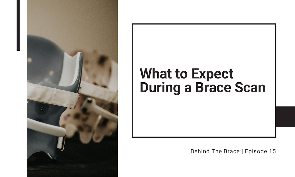 Behind the Brace Podcast episode 15: What to Expect During a Brace Scan